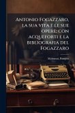 Antonio Fogazzaro, la sua vita e le sue opere; con acqueforti e la bibliografia del Fogazzaro