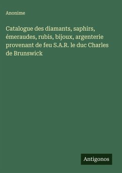 Cover Catalogue des diamants, saphirs, émeraudes, rubis, bijoux, argenterie provenant de feu S.A.R. le duc Charles de Brunswick