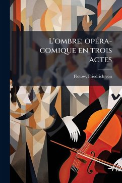 Cover L'ombre; opÃ(c)ra-comique en trois actes
