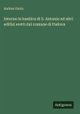 Intorno la basilica di S. Antonio ed altri edifizi eretti dal comune di Padova Intorno la basilica di S. Antonio ed altri edifizi eretti dal comune di Padova