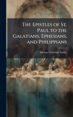 The Epistles of St. Paul to the Galatians, Ephesians, and Philippians - Sadler, Michael Ferrebee