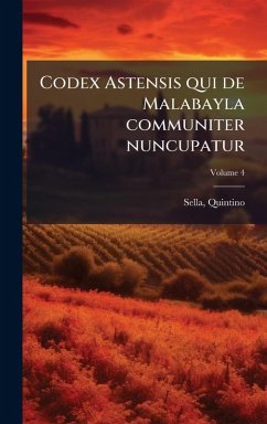Codex Astensis qui de Malabayla communiter nuncupatur - Sella, Quintino Codex Astensis qui de Malabayla communiter nuncupatur - Sella, Quintino