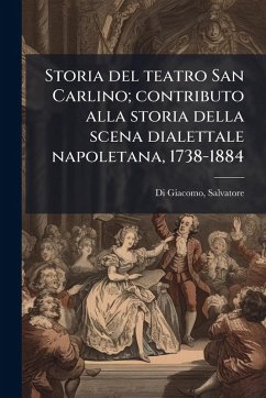 Cover Storia del teatro San Carlino; contributo alla storia della scena dialettale napoletana, 1738-1884