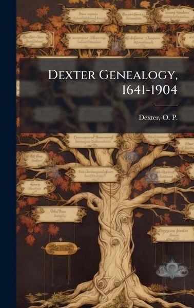 Dexter Genealogy, 1641-1904 Dexter Genealogy, 1641-1904