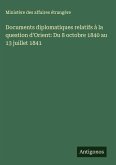 Documents diplomatiques relatifs à la question d'Orient: Du 8 octobre 1840 au 13 juillet 1841 Documents diplomatiques relatifs à la question d'Orient: Du 8 octobre 1840 au 13 juillet 1841