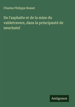 De l'asphalte et de la mine du valdetravers, dans la principauté de neuchatel - Bosset, Charles Philippe