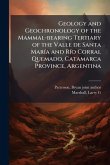 Geology and Geochronology of the Mammal-bearing Tertiary of the Valle de Santa MarÃ-a and RÃ-o Corral Quemado, Catamarca Province, Argentina Geology and Geochronology of the Mammal-bearing Tertiary of the Valle de Santa MarÃ-a and RÃ-o Corral Quemado, Catamarca Province, Argentina