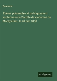 Cover Thèses présentées et publiquement soutenues à la Faculté de médecine de Montpellier, le 28 mai 1838