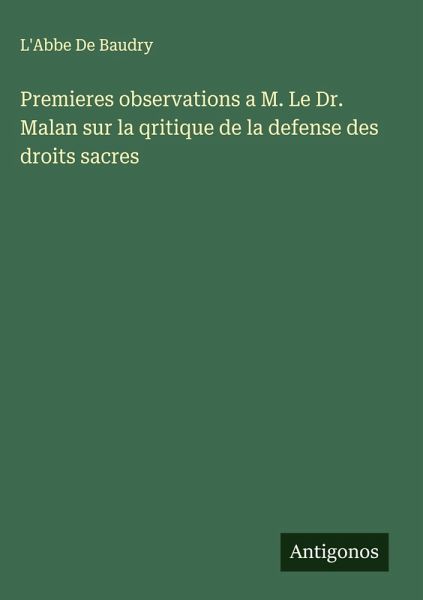Premieres observations a M. Le Dr. Malan sur la qritique de la defense des droits sacres Premieres observations a M. Le Dr. Malan sur la qritique de la defense des droits sacres