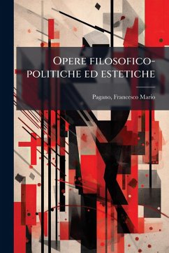 Opere filosofico-politiche ed estetiche - Pagano, Francesco Mario
