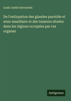 Cover De l'extirpation des glandes parotide et sous-maxillaire et des tumeurs situées dans les régions occupées par ces organes