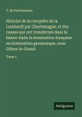 Histoire de la conquête de la Lombardi par Charlemagne, et des causes qui ont transformé dans la Haute-Italie la domination française en domination germanique, sous Othon-le-Grand