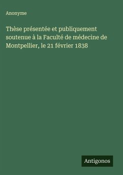 Cover Thèse présentée et publiquement soutenue à la Faculté de médecine de Montpellier, le 21 février 1838