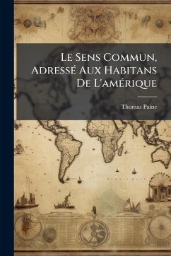 Le Sens Commun, AdressÃ(c) Aux Habitans De L'amÃ(c)rique - Paine, Thomas