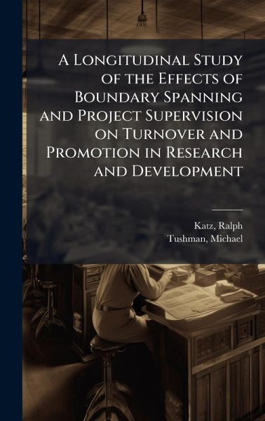 A Longitudinal Study of the Effects of Boundary Spanning and Project Supervision on Turnover and Promotion in Research and Development A Longitudinal Study of the Effects of Boundary Spanning and Project Supervision on Turnover and Promotion in Research and Development
