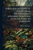 A Biological Study of Polypodium Polypodioides (resurrection Fern) as an air Plant in Mississippi A Biological Study of Polypodium Polypodioides (resurrection Fern) as an air Plant in Mississippi