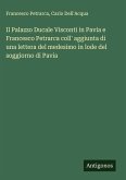 Il Palazzo Ducale Visconti in Pavia e Francesco Petrarca coll' aggiunta di una lettera del medesimo in lode del soggiorno di Pavia Il Palazzo Ducale Visconti in Pavia e Francesco Petrarca coll' aggiunta di una lettera del medesimo in lode del soggiorno di Pavia