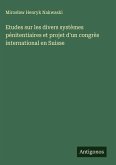 Etudes sur les divers systèmes pénitentiaires et projet d'un congrès international en Suisse Etudes sur les divers systèmes pénitentiaires et projet d'un congrès international en Suisse