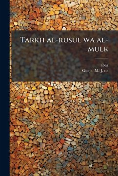 Tarkh al-rusul wa al-mulk - Abar, ?-; Goeje, M J de