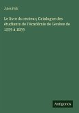 Le livre du recteur; Catalogue des étudiants de l'Académie de Genève de 1559 à 1859