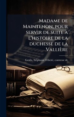 Madame de Maintenon, pour servir de suite à l'histoire de la duchesse de la Vallière - Genlis, Stã(c)Phanie Fã(c)Licitã(c) Madame de Maintenon, pour servir de suite à l'histoire de la duchesse de la Vallière - Genlis, Stã(c)Phanie Fã(c)Licitã(c)