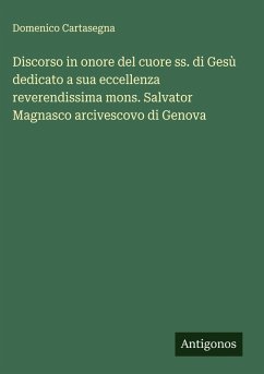 Discorso in onore del cuore ss. di Gesù dedicato a sua eccellenza reverendissima mons. Salvator Magnasco arcivescovo di Genova - Cartasegna, Domenico