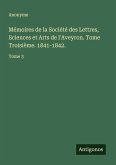 Mémoires de la Société des Lettres, Sciences et Arts de l'Aveyron. Tome Troisième. 1841-1842. Mémoires de la Société des Lettres, Sciences et Arts de l'Aveyron. Tome Troisième. 1841-1842.