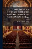 El cuartito de hora, entremÃ(c)s; estrenado en el teatro de Lara el 8 de Marzo de 1922