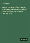 Essai sur les eaux minérales d'Evaux, leurs propriétés physiques, chimiques, thérapeutiques, et sur leur mode d'administration