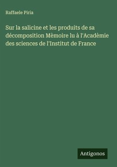 Sur la salicine et les produits de sa décomposition Mèmoire lu à l'Acadèmie des sciences de l'Institut de France Cover Sur la salicine et les produits de sa décomposition Mèmoire lu à l'Acadèmie des sciences de l'Institut de France