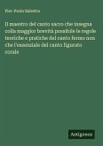 Il maestro del canto sacro che insegna colla maggior brevità possibile le regole teoriche e pratiche del canto fermo non che l'essenziale del canto figurato corale Il maestro del canto sacro che insegna colla maggior brevità possibile le regole teoriche e pratiche del canto fermo non che l'essenziale del canto figurato corale