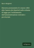 Discorso pronunziato il 5 marzo 1869 alla Camera dei deputati sullo schema di legge per l'ordinamento dell'amministrazione centrale e provinciale Discorso pronunziato il 5 marzo 1869 alla Camera dei deputati sullo schema di legge per l'ordinamento dell'amministrazione centrale e provinciale