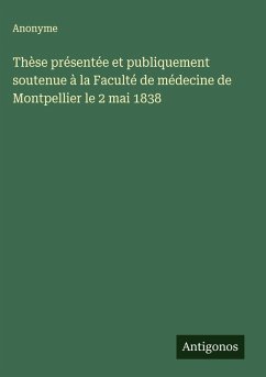 Cover Thèse présentée et publiquement soutenue à la Faculté de médecine de Montpellier le 2 mai 1838