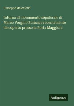Intorno al monumento sepolcrale di Marco Vergilio Eurisace recentemente discoperto presso la Porta Maggiore Cover Intorno al monumento sepolcrale di Marco Vergilio Eurisace recentemente discoperto presso la Porta Maggiore