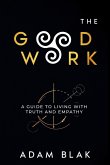 The Good Work - A Guide to Living with Truth and Empathy The Good Work - A Guide to Living with Truth and Empathy