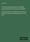 Les anévrysmes peuvent-ils guérir spontanément? Par quels procédés? Les anévrysmes peuvent-ils guérir spontanément? Par quels procédés?