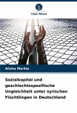 Sozialkapital und geschlechtsspezifische Ungleichheit unter syrischen Flüchtlingen in Deutschland Sozialkapital und geschlechtsspezifische Ungleichheit unter syrischen Flüchtlingen in Deutschland