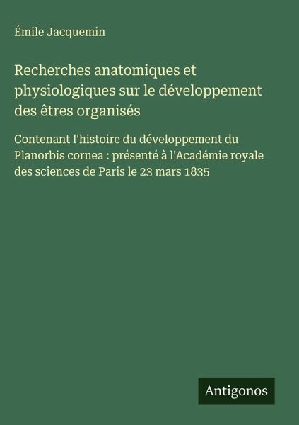 Recherches anatomiques et physiologiques sur le développement des êtres organisés Recherches anatomiques et physiologiques sur le développement des êtres organisés