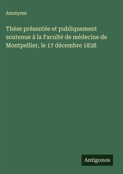 Thèse présentée et publiquement soutenue à la Faculté de médecine de Montpellier, le 17 décembre 1838 - Anonyme