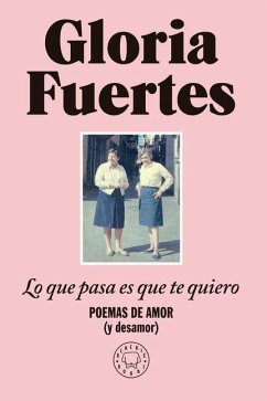 Lo Que Pasa Es Que Te Quiero: Poemas de Amor (Y Desamor) / The Thing Is, I Love You: Poems of Love (and Heartbreak) - Fuertes, Gloria