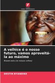 A velhice é o nosso futuro, vamos aproveitá-la ao máximo