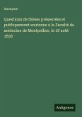 Questions de thèses présentées et publiquement soutenue à la Faculté de médecine de Montpellier, le 18 août 1838 Questions de thèses présentées et publiquement soutenue à la Faculté de médecine de Montpellier, le 18 août 1838