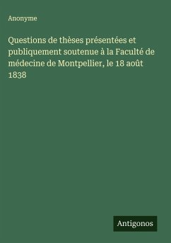 Cover Questions de thèses présentées et publiquement soutenue à la Faculté de médecine de Montpellier, le 18 août 1838