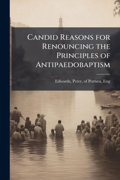 Cover Candid Reasons for Renouncing the Principles of Antipaedobaptism