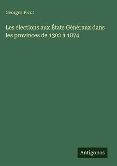 Cover Les élections aux États Généraux dans les provinces de 1302 à 1874