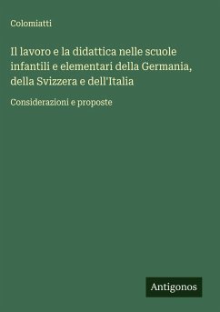 Il lavoro e la didattica nelle scuole infantili e elementari della Germania, della Svizzera e dell'Italia Cover Il lavoro e la didattica nelle scuole infantili e elementari della Germania, della Svizzera e dell'Italia