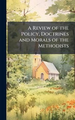 A Review of the Policy, Doctrines and Morals of the Methodists - Anonymous