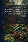 Experiments in Crossing Varieties as a Means of Improving Productiveness in Corn Experiments in Crossing Varieties as a Means of Improving Productiveness in Corn
