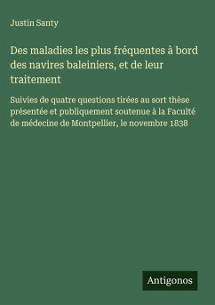 Des maladies les plus fréquentes à bord des navires baleiniers, et de leur traitement - Santy, Justin Des maladies les plus fréquentes à bord des navires baleiniers, et de leur traitement - Santy, Justin