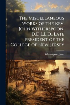 Cover The Miscellaneous Works of the Rev. John Witherspoon, D.D.L.L.D., Late President of the College of New-Jersey